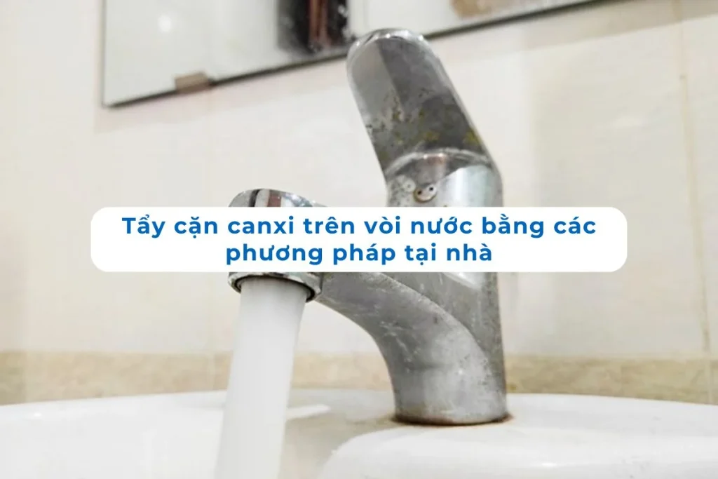 Cách tẩy cặn canxi trên vòi nước bằng mẹo đơn giản tại nhà.