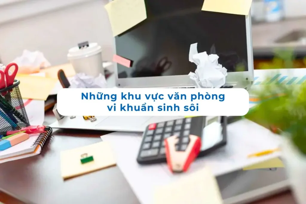 Những khu vực văn phòng vi khuẩn sinh sôi