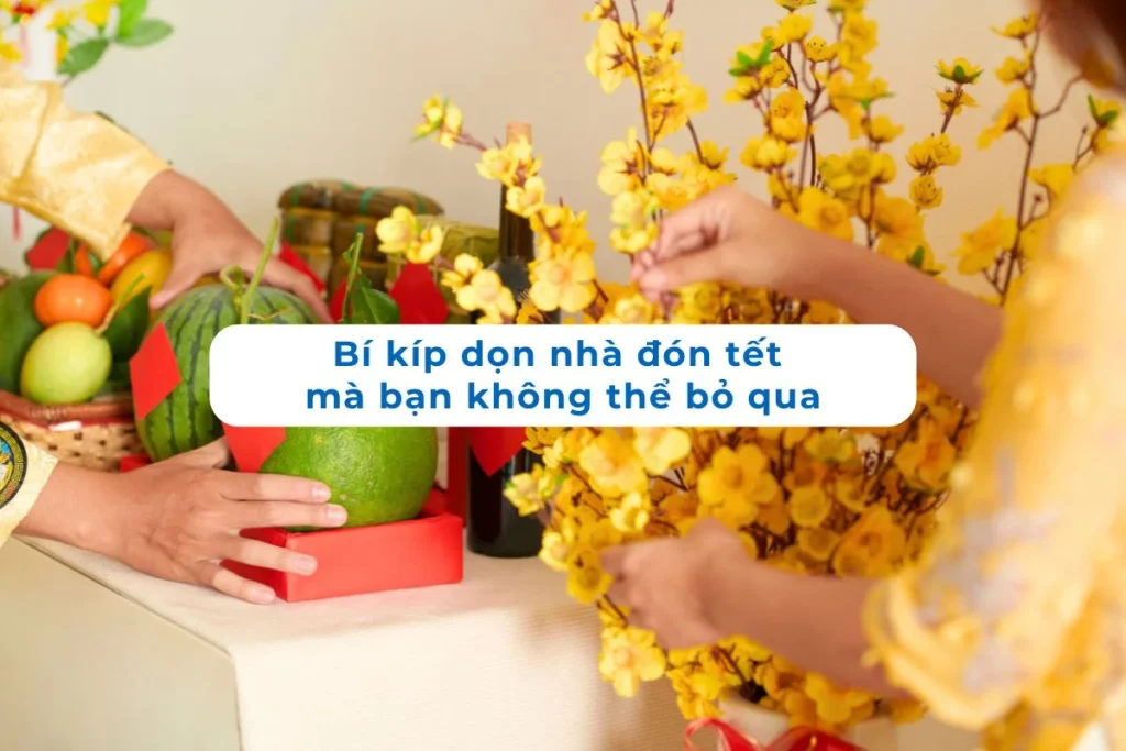 Bí kíp dọn nhà đón tết mà bạn không thể bỏ qua